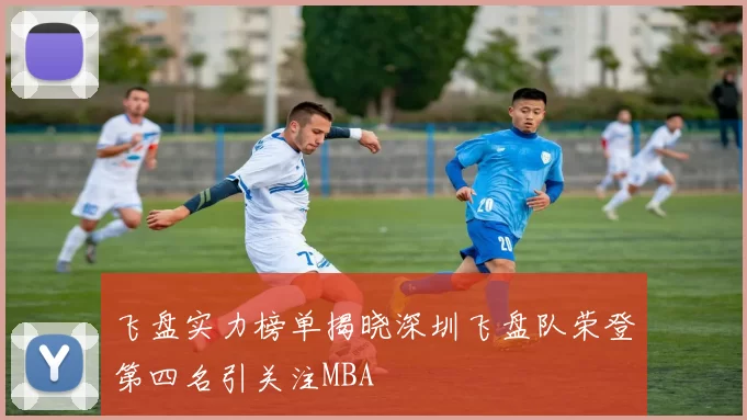 飞盘实力榜单揭晓深圳飞盘队荣登第四名引关注MBA