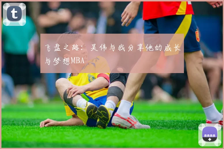 飞盘之路：吴伟与我分享他的成长与梦想MBA