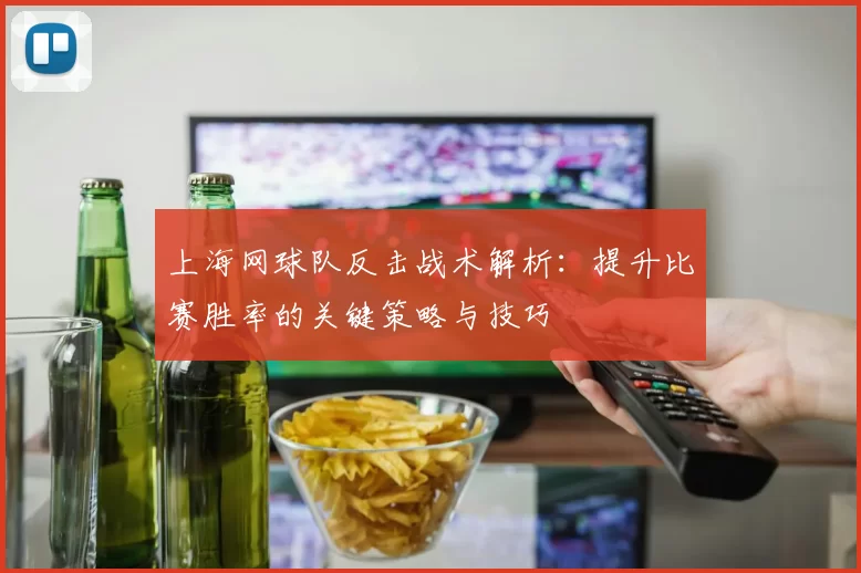 上海网球队反击战术解析：提升比赛胜率的关键策略与技巧